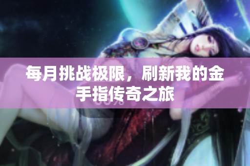 每月挑战极限，刷新我的金手指传奇之旅