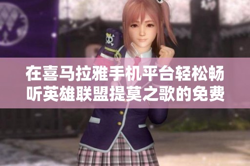 在喜马拉雅手机平台轻松畅听英雄联盟提莫之歌的免费音频