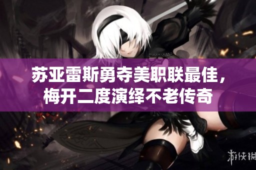 苏亚雷斯勇夺美职联最佳，梅开二度演绎不老传奇