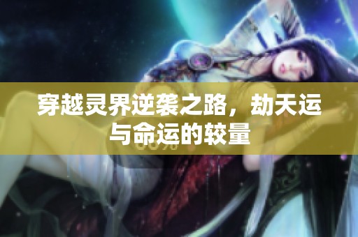 穿越灵界逆袭之路，劫天运与命运的较量