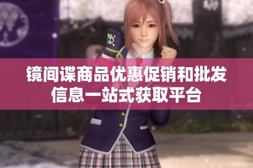 镜间谍商品优惠促销和批发信息一站式获取平台