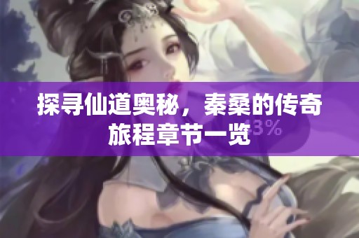 探寻仙道奥秘，秦桑的传奇旅程章节一览