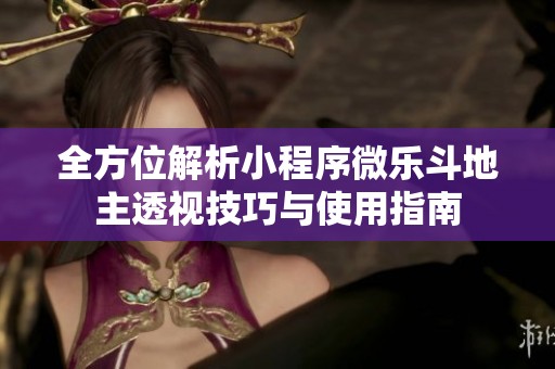 全方位解析小程序微乐斗地主透视技巧与使用指南